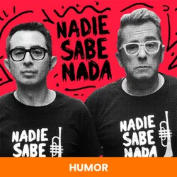Podcast Nadie Sabe Nada. Mejores podcasts de Humor. Mejores podcasts de comedia 2022