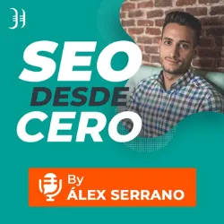 Podcast SEO desde Cero de Alex Serrano. Mejores podcast de Marketing. Mejores podcasts 2022